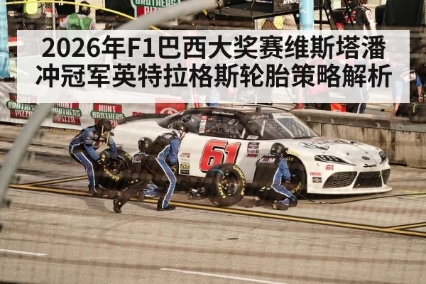 2026年F1巴西大奖赛维斯塔潘冲冠军英特拉格斯轮胎策略解析